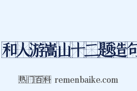 和人游嵩山十二题造句是什么意思的图片